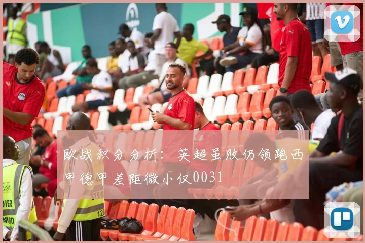 欧战积分分析：英超虽败仍领跑西甲德甲差距微小仅0031